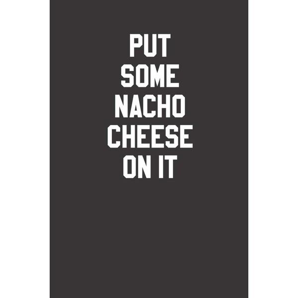 Put Some Nacho Cheese On It 120 Page Notebook Lined
