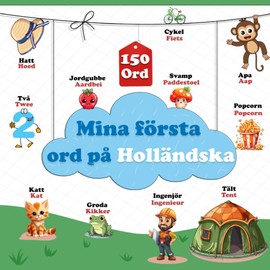 Mina första ord på Holländska: Tvåspråkig bildordbok svensk-nederländska för barn och nybörjare, Mer än 150 grundläggande ord.