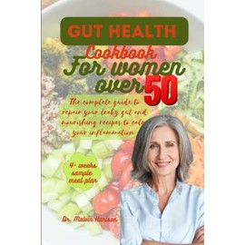GUT HEALTH COOKBOOK FOR WOMEN OVER 50: The ultimate guide to repair your leaky gut and nourishing recipes to calm your inflammation