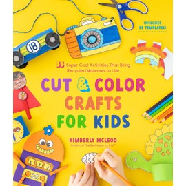 Cut & Color Crafts for Kids: 35 Super Cool Activities That Bring Recycled Materials to Life