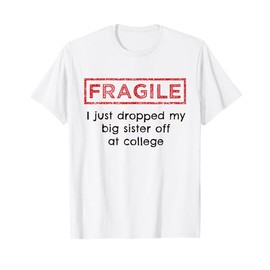 Fragile I Just Dropped My Big Sister Off at College Sibling T-Shirt