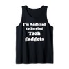 I'm Addicted to Buying Tech gadgets Funny Tech gadgets Tank