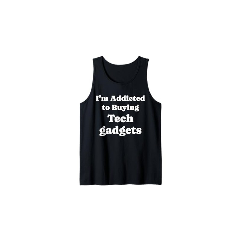 I'm Addicted to Buying Tech gadgets Funny Tech gadgets Tank