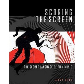 Scoring the Screen: The Secret Language of Film Music (Music Pro Guides)