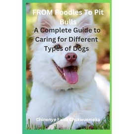 From Poodles to Pit Bulls: A Complete Guide to Caring for Different Types of Dogs