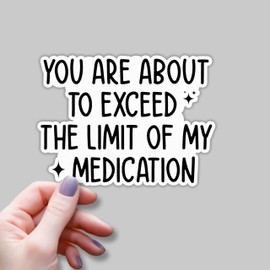 (3pcs) You are About to Exceed The Limit of My Medication - Funny Sticker Motivational Sarcastic Phrase Inspirational Quote Vinyl Decal for Tumbler Kindle Laptop Water Bottle Phone - 3x2.2