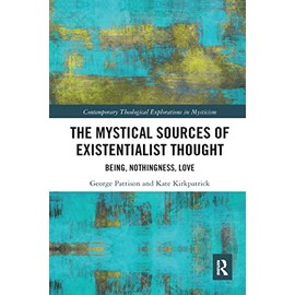 The Mystical Sources of Existentialist Thought (Contemporary Theological Explorations in Mysticism)