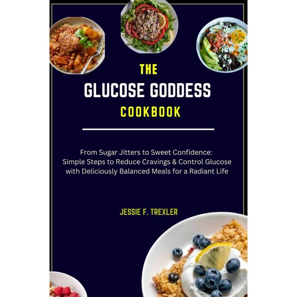 The Glucose Goddess cookbook: From Sugar Jitters to Sweet Confidence: