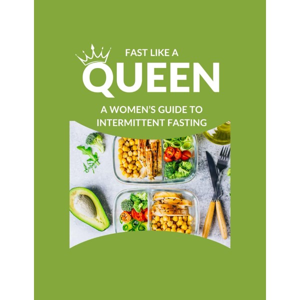 Fast Like a Queen: A Womens Guide to Intermittent Fasting