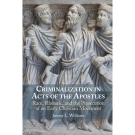 Criminalization in Acts of the Apostles: Race, Rhetoric, and the Prosecution of an Early Christian Movement
