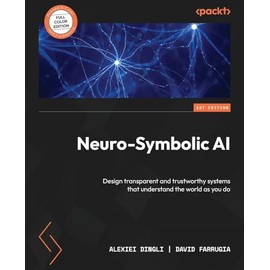 Neuro-Symbolic AI: Design transparent and trustworthy systems that understand the world as you do