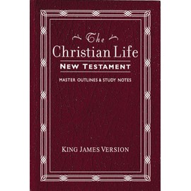 The Christian Life New Testament: King James Version, with Master Outlines & Study Notes