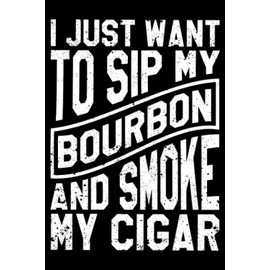 I Just Want To Sip My Bourbon And Smoke My Cigar Smoking: Family Daddy Father's Day Gifts | Dot Grid Journal, Notebook or Organizer | Notes, To-Dos, ... Task Checklist | 6x9 Inches 120 Pages
