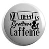 Hippowarehouse All I Need Is Eyeliner & Caffeine Badge Various