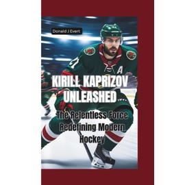 KIRILL KAPRIZOV UNLEASHED: The Relentless Force Redefining Modern Hockey