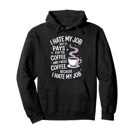 I Hate My Job But It Pays for Coffee Funny Work Humor Quote Pullover Hoodie