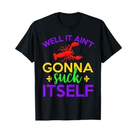 Well It Ain't Gonna Suck Itself Mardi Gras Crawfish Adult T-Shirt