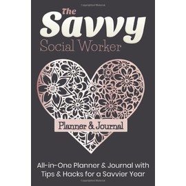 The Savvy Social Worker Planner: 254-page Weekly Planner and Journal for Social Workers – Makes a Great Gift for a Social Worker or Anyone Employed in Social Work (6 x 9 Inches / Black)
