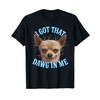 Chihuahua Funny Meme I Got That Dawg In Me T-Shirt