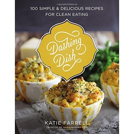 Dashing Dish: 100 Simple and Delicious Recipes for Clean Eating