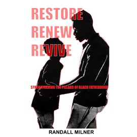 Restore Renew Revive: Strengthening the Pillars of Black Fatherhood