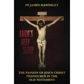 Adam's Deep Sleep: The Passion of Jesus Christ Prefigured in the Old Testament (New Old)