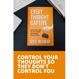 Every Thought Captive: Calm the Mental Chaos That Keeps You Stuck, Drains Your Hope, and Holds You Back