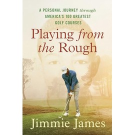 Playing from the Rough: A Personal Journey through America's 100 Greatest Golf Courses