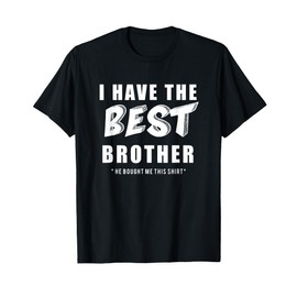 Funny I Have the Best Brother He Bought Me This Shirt T-Shirt