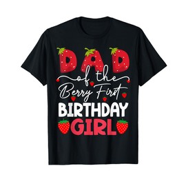 Dad Of The Berry First Birthday Girl Strawberry T-Shirt