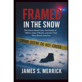 FRAMED IN THE SNOW: The Karen Read Case, the Death of Officer John O’Keefe, and the Trial That Shook America