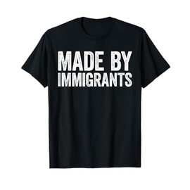 Made By Immigrants Shirt Proud Immigrant Support Immigration T-Shirt