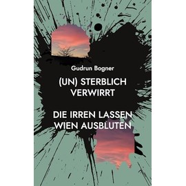 (un) sterblich verwirrt: Die Irren lassen Wien ausbluten