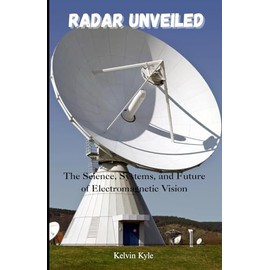 Radar Unveiled: The Science, Systems, and Future of Electromagnetic Vision
