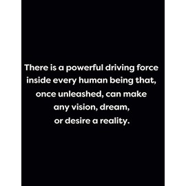 There is a powerful driving force inside every human being that, once unleashed, can make any vision, dream, or desire a reality.: Lined 150 pages notebook - Black Glossy