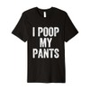 I Poop My Pants Premium T-Shirt