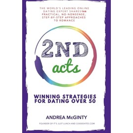 2nd Acts: The World's Leading Online Dating Expert Shares 166 Practical No-Nonsense, Step-by-Step Approaches to Romance