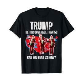Trump Better Coverage Than 5G Can You Hear Us Now T-Shirt