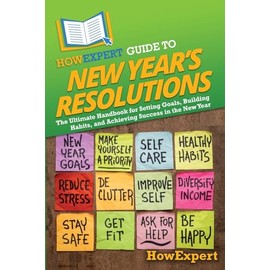HowExpert Guide to New Year's Resolutions: The Ultimate Handbook for Setting Goals, Building Habits, and Achieving Success in the New Year