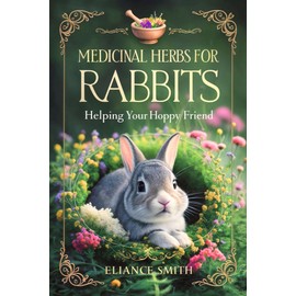  MEDICINAL HERBS FOR RABBIT: Helping Your Hoppy Friend (Power of nature Book 3)