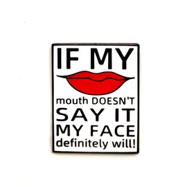 If My Mouth Doesn't Say It My Face Definitely Will - Fun Series - Enamel Lapel Pin - Plated Badge for Clothing, Bags, and Lanyards