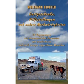 Gastgeschenke, Hilfestellungen und andere Merkwürdigkeiten: 55 Begegnungen auf abenteuerlichen Fernreisen mit wunderbaren und auch weniger angenehmen Menschen