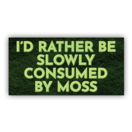 Magnetic Bumper Sticker I'd Rather Be Slowly Consumed by Moss Funny Magnet Bumper Sticker for Car Truck, Waterproof UV-Resistant Size 7.5x3.75in