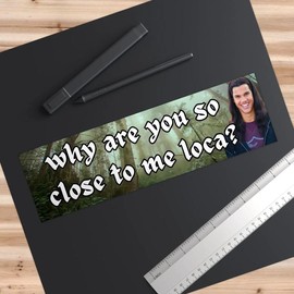 Why are you so close to me loca? | Bumper Stickers AND Magnets | Funny Meme Sticker | 8.7'' X 2.7'' | Waterproof Premium Quality:_Bumper Sticker