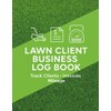 Lawn Client Business Log Book: 140-Page Tracker for Clients, Services,