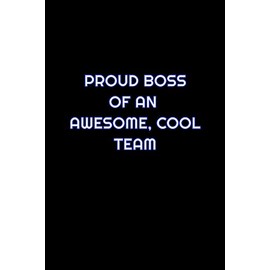 Proud Boss Of An Awesome, Cool Team: Lined Blank Notebook Journal With Funny Saying On Cover, Great Gifts For Coworkers, Employees, And Staff Members, Employee Appreciation
