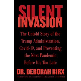 Silent Invasion: The Untold Story of the Trump Administration, Covid-19, and Preventing the Next Pandemic Before It's Too Late