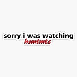 Sorry I Was Watching Hsmtmts Saying Quote Bumper Sticker Vinyl Decal 5"