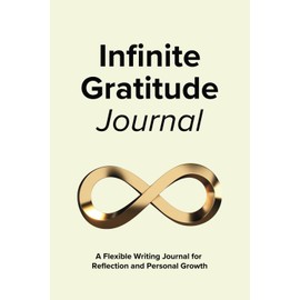 Infinite Gratitude: A Flexible Gratitude Journal for Daily Reflection and Personal Growth