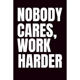 Nobody Cares, Work Harder: Funny Blank Notebook | Funny Gag Gift | 6x9 Blank Lined Notebook | Office Gag Gift For Co-workers | Secret Santa | Christmas Stocking Stuffer